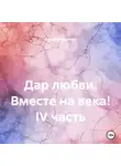 Оксана Павлова - Дар любви. Вместе на века! IV часть