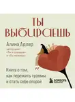 Алина Адлер - Ты выбираешь. Книга о том, как пережить травмы и стать себе опорой