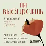 Постер книги Ты выбираешь. Книга о том, как пережить травмы и стать себе опорой