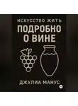 Джулиа Манус - Искусство жить. Подробно о вине