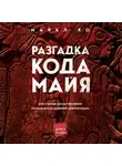 Ко Майкл - Разгадка кода майя: как ученые расшифровали письменность древней цивилизации