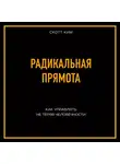 Скотт Ким - Радикальная прямота. Как управлять не теряя человечности