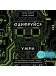 Лахани Карим - Оцифруйся или умри. Как трансформировать компанию с помощью искусственного интеллекта и обойти конкурентов