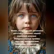 Постер книги Мама, не кричи: как раненное детство управляет нашей взрослой жизнью Эмоциональные травмы детства, материнские сценарии, психология внутреннего ребёнка