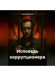 Алексей Зазнайкин - Исповедь коррупционера