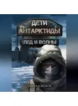 Даниил Корнаков - Дети Антарктиды. Лёд и волны