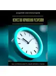 Андрей Миллиардов - Искусство управления ресурсами. Как использовать своё время с умом
