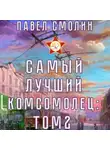 Павел Смолин - Самый лучший комсомолец. Том 2
