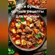 Постер книги Суп и булка: сытные рецепты для мужчин