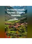 Историк - История наций: Грузия – Страна Кавказа
