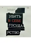 Николай Герасимов - Убить в себе государство. Как бунтари, философы и мечтатели придумали русский анархизм