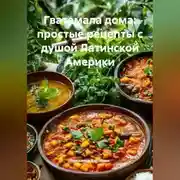 Постер книги Гватемала дома: простые рецепты с душой Латинской Америки