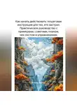 Михаил Щеглов - Как начать действовать: пошаговая инструкция для тех, кто застрял. Практическое руководство с примерами, советами, планом, чек-листом и упражнениями.