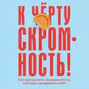 Постер книги К чёрту скромность! Как преодолеть неуверенность и начать продвигать себя