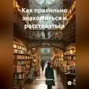 Постер книги Как правильно знакомиться и расставаться