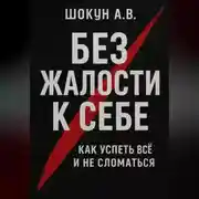 Постер книги Без жалости к себе: Как успеть Всё и не Сломаться