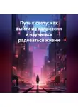 Ярослав Мудрый - Путь к свету: как выйти из депрессии и научиться радоваться жизни