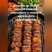 Постер книги «Шашлык на любой вкус: 24 рецепта маринадов и секреты идеального приготовления»