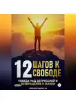 Александр Бабинец - 12 Шагов к свободе – Победа над депрессией и возвращение к жизни