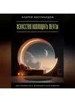 Андрей Миллиардов - Искусство воплощать мечты. Как превратить желания в реальность