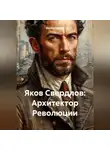 Дьякон Святой - Яков Свердлов: Архитектор Революции