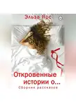 Эльза Ярс - Откровенные истории о…