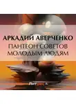 Аркадий Аверченко - Пантеон советов молодым людям