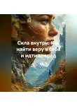 Лилия Роуз - Сила внутри: Как найти веру в себя и идти вперёд