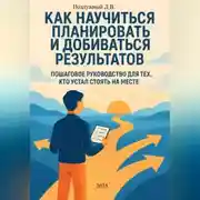 Постер книги Как научиться планировать и добиваться результатов. Пошаговое руководство для тех, кто устал стоять на месте