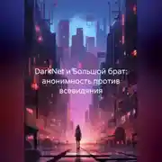 Постер книги DarkNet и Большой брат: анонимность против всевидяния