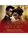 Юлия Шилова - Люби и властвуй, или С мужчинами не расслабляйтесь!