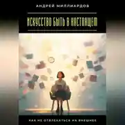 Постер книги Искусство быть в настоящем. Как не отвлекаться на внешнее
