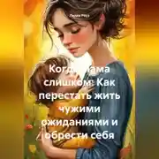 Постер книги Когда мама слишком: Как перестать жить чужими ожиданиями и обрести себя