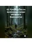 Ник Рубик - 42: Руководство по выживанию среди абсурда и бюрократии