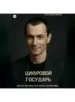 Александр Сивичев - Цифровой государь: Искусство власти в эпоху алгоритмов