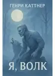 Генри Каттнер - Я, волк