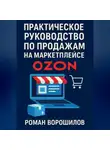 Роман Ворошилов - Практическое руководство по продажам на маркетплейсе Ozon