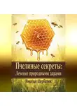 Николай Щербатюк - Пчелиные секреты: лечение природными дарами