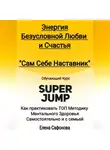 Елена Сафонова - Сам себе наставник. Энергия Безусловной любви и счастья. Super Jump