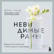 Постер книги Невидимые раны. Вернуться в прошлое, чтобы исцелить настоящее