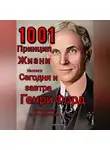 Михаил Щеглов - 1001 принцип жизни из книги Сегодня и завтра Генри Форд. С объяснением простыми словами.