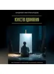 Андрей Миллиардов - Искусство вдохновения. Как находить силы даже в сложные времена