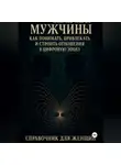 Александр Сивичев - Мужчины: как понимать, привлекать и строить отношения в цифровую эпоху