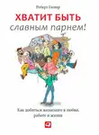 Роберт Гловер - Хватит быть славным парнем! Проверенный способ добиться желаемого в любви, сексе и жизни