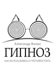Александр Филин - Гипноз. Как использовать и противостоять