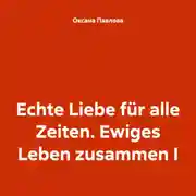 Постер книги Echte Liebe für alle Zeiten. Ewiges Leben zusammen I
