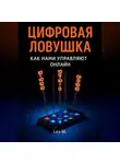 Lea M. - Цифровая ловушка. Как нами управляют онлайн