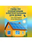 Дмитрий Подлужный - Гайд по солнечным электростанциям для дома. Как поставить и не пожалеть