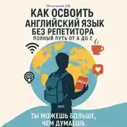 Постер книги Как освоить английский язык без репетитора: Полный путь от A до Z