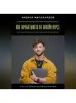 Андрей Миллиардов - Как зарабатывать на онлайн-курсе и стать признанным экспертом